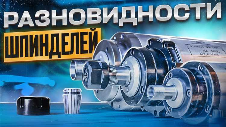Типы шпинделей: что выбрать для конкретных задач